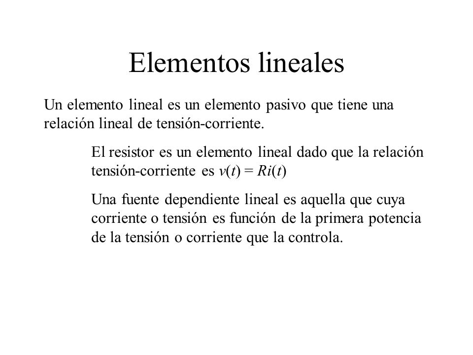 Elementos lineales Un elemento lineal es un elemento pasivo que tiene una relación lineal de tensión-corriente.