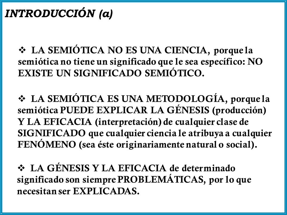 LA SEMIÓTICA NO ES UNA CIENCIA, porque la semiótica no tiene un significado que le sea específico: NO EXISTE UN SIGNIFICADO SEMIÓTICO.