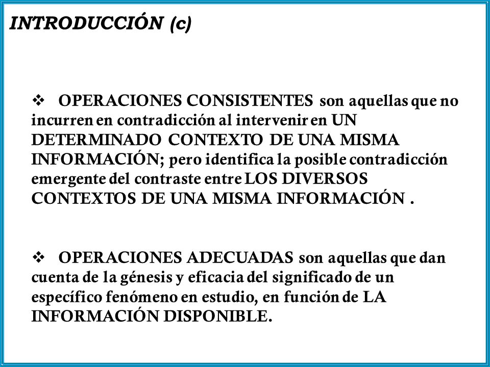 OPERACIONES CONSISTENTES son aquellas que no incurren en contradicción al intervenir en UN DETERMINADO CONTEXTO DE UNA MISMA INFORMACIÓN; pero identifica la posible contradicción emergente del contraste entre LOS DIVERSOS CONTEXTOS DE UNA MISMA INFORMACIÓN .
