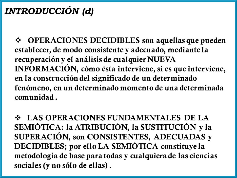 OPERACIONES DECIDIBLES son aquellas que pueden establecer, de modo consistente y adecuado, mediante la recuperación y el análisis de cualquier NUEVA INFORMACIÓN, cómo ésta interviene, si es que interviene, en la construcción del significado de un determinado fenómeno, en un determinado momento de una determinada comunidad .