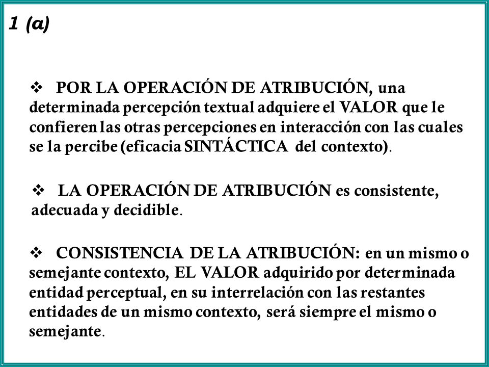 POR LA OPERACIÓN DE ATRIBUCIÓN, una determinada percepción textual adquiere el VALOR que le confieren las otras percepciones en interacción con las cuales se la percibe (eficacia SINTÁCTICA del contexto).