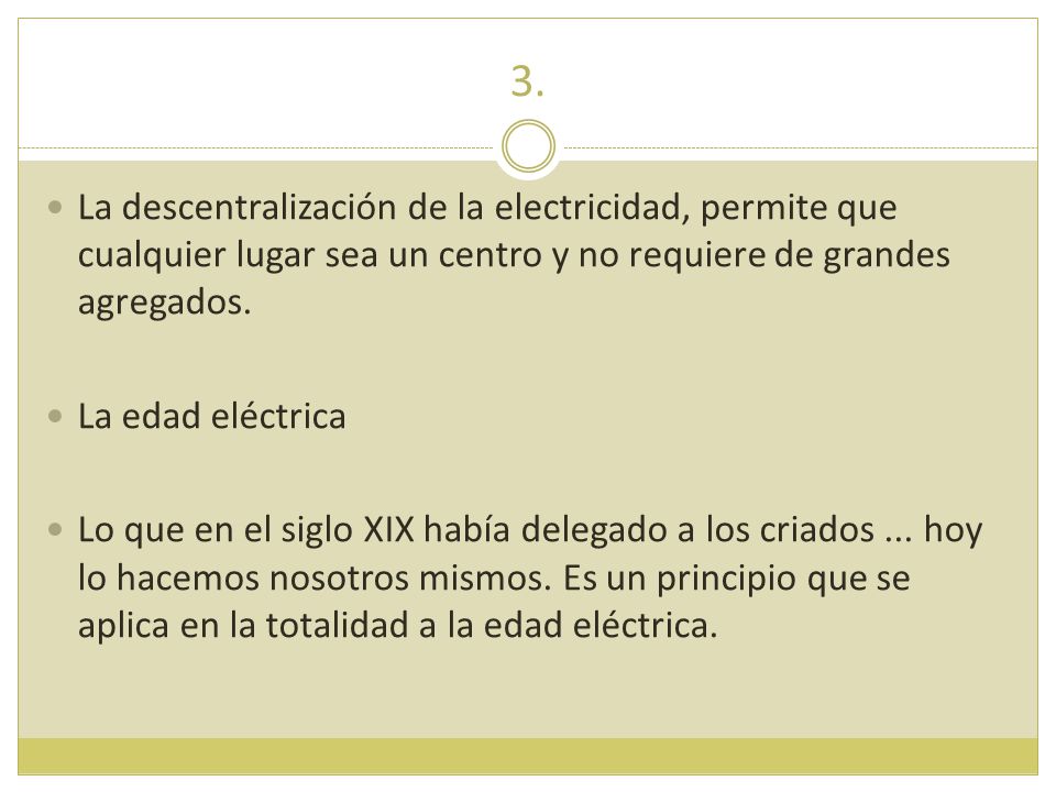 3. La descentralización de la electricidad, permite que cualquier lugar sea un centro y no requiere de grandes agregados.