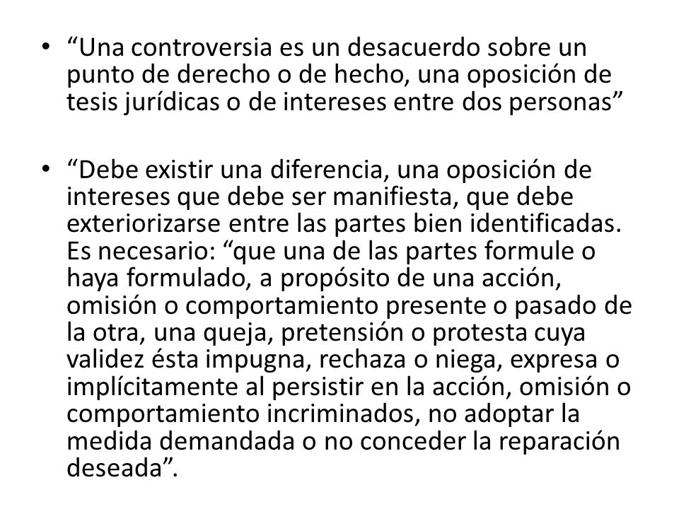Una controversia es un desacuerdo sobre un punto de derecho o de hecho, una oposición de tesis jurídicas o de intereses entre dos personas