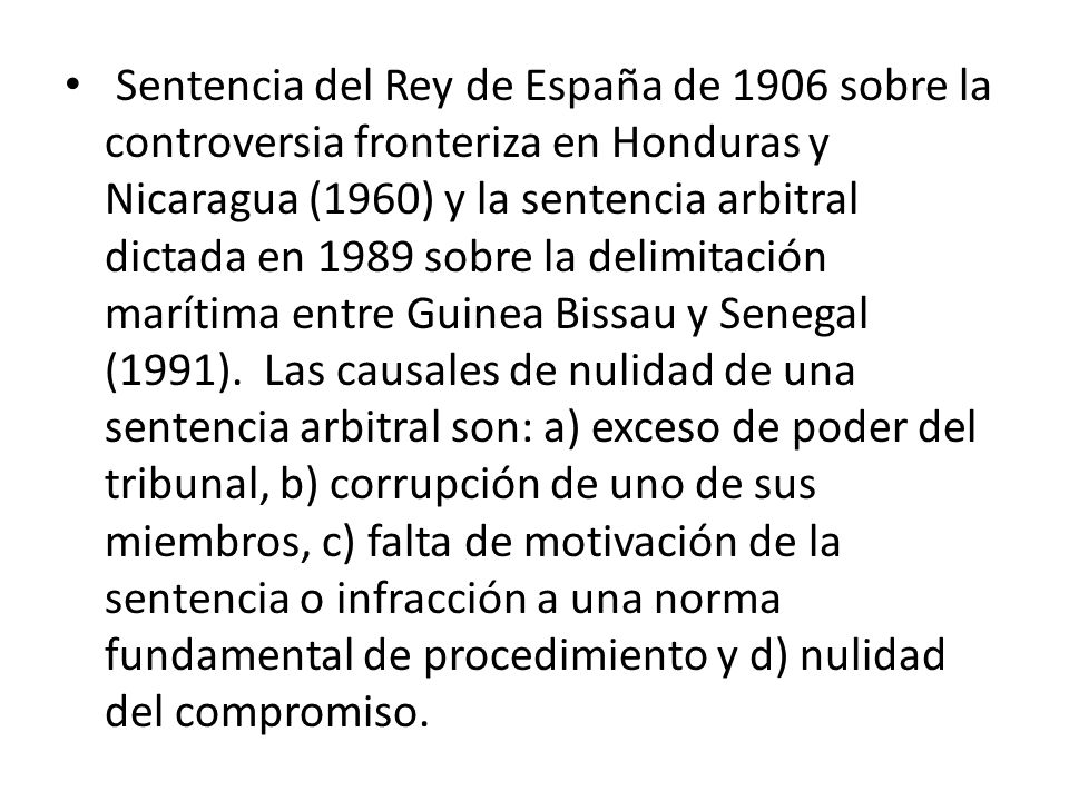 Sentencia del Rey de España de 1906 sobre la controversia fronteriza en Honduras y Nicaragua (1960) y la sentencia arbitral dictada en 1989 sobre la delimitación marítima entre Guinea Bissau y Senegal (1991).