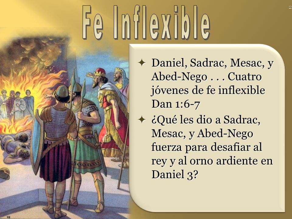 Fe Inflexible Daniel, Sadrac, Mesac, y Abed-Nego Cuatro jóvenes de fe inflexible Dan 1:6-7.