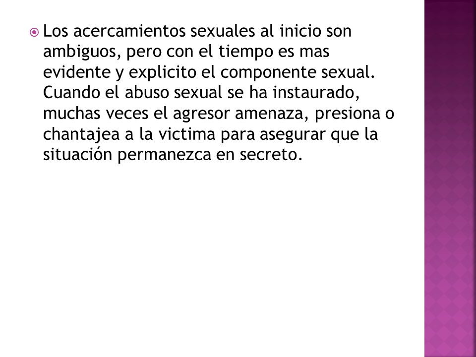 Los acercamientos sexuales al inicio son ambiguos, pero con el tiempo es mas evidente y explicito el componente sexual.