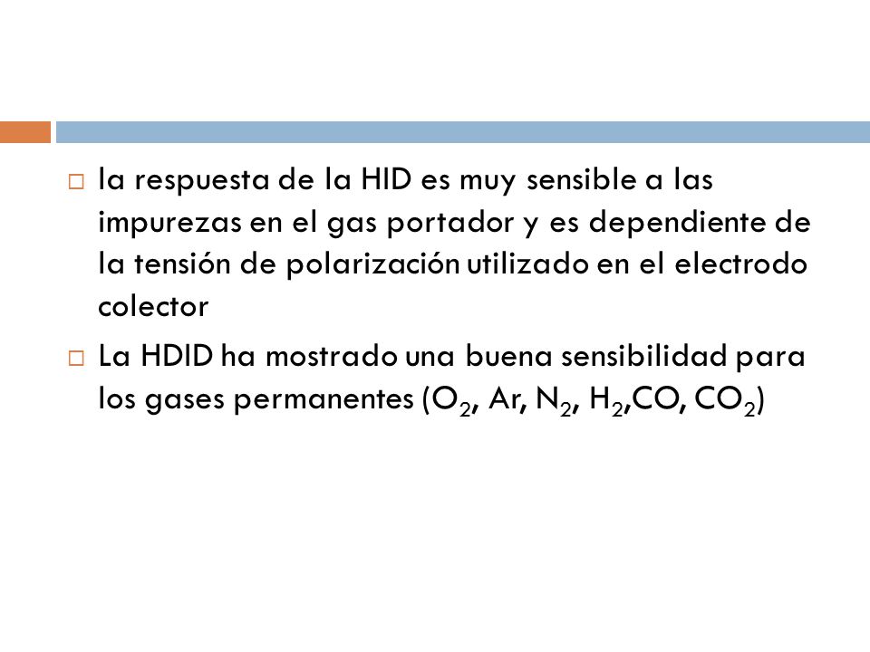 la respuesta de la HID es muy sensible a las impurezas en el gas portador y es dependiente de la tensión de polarización utilizado en el electrodo colector