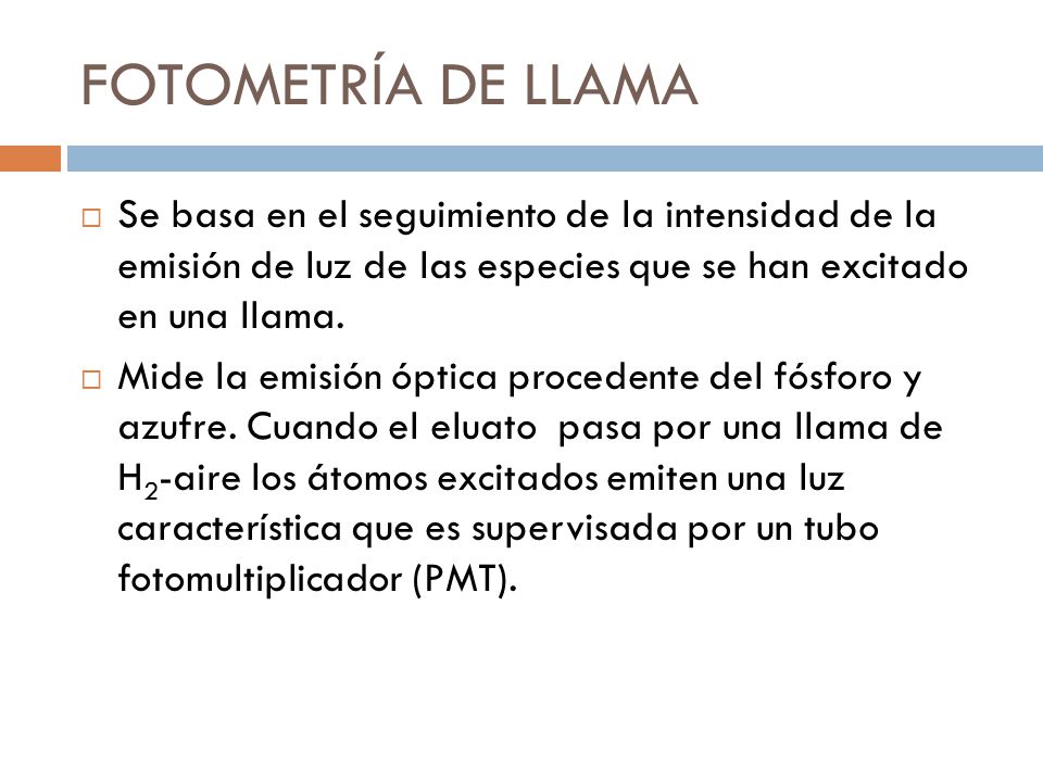 FOTOMETRÍA DE LLAMA Se basa en el seguimiento de la intensidad de la emisión de luz de las especies que se han excitado en una llama.