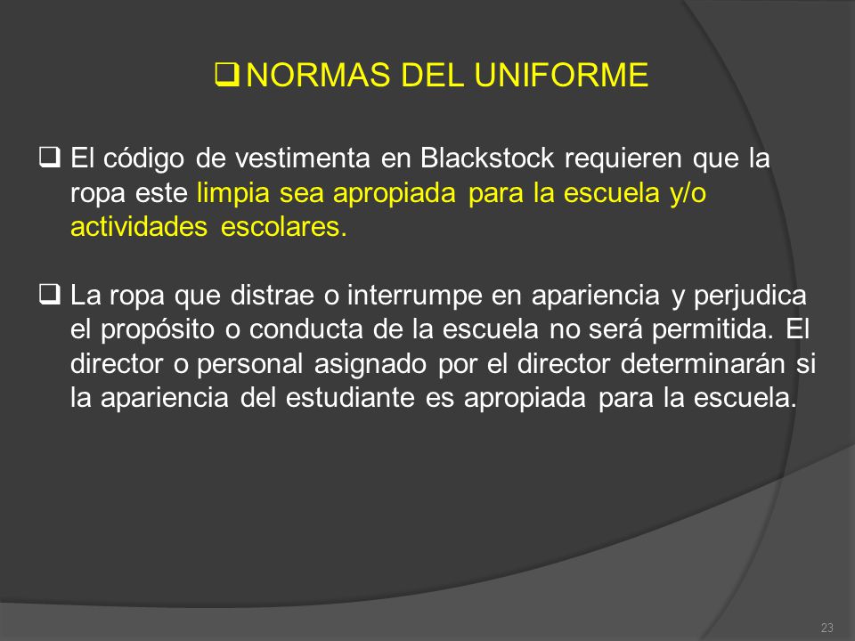 NORMAS DEL UNIFORME El código de vestimenta en Blackstock requieren que la ropa este limpia sea apropiada para la escuela y/o actividades escolares.