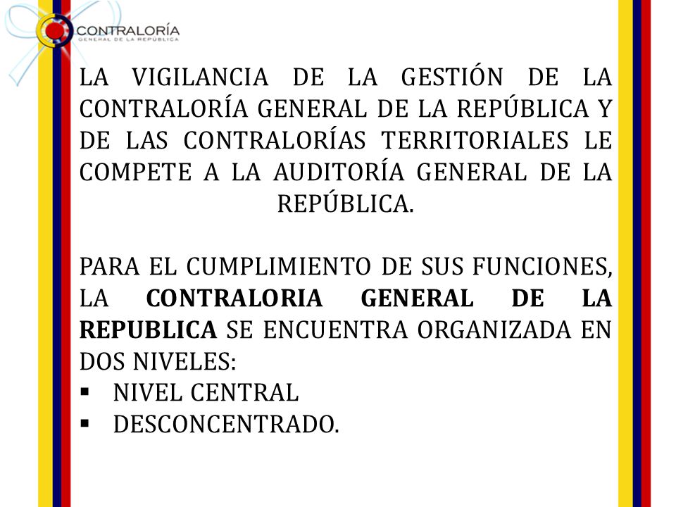 LA VIGILANCIA DE LA GESTIÓN DE LA CONTRALORÍA GENERAL DE LA REPÚBLICA Y DE LAS CONTRALORÍAS TERRITORIALES LE COMPETE A LA AUDITORÍA GENERAL DE LA REPÚBLICA.