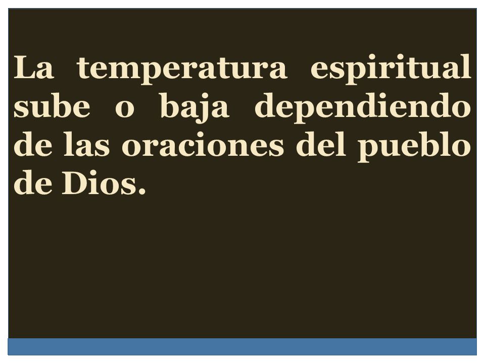 La temperatura espiritual sube o baja dependiendo de las oraciones del pueblo de Dios.
