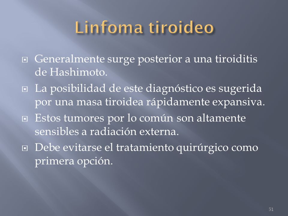 Linfoma tiroideo Generalmente surge posterior a una tiroiditis de Hashimoto.