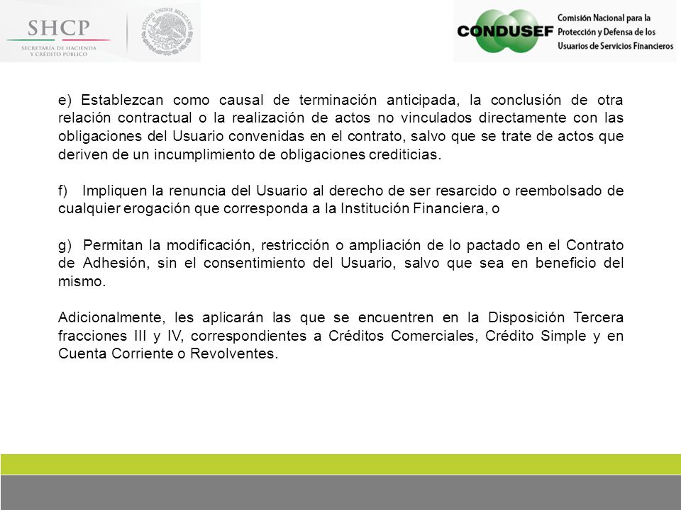 e) Establezcan como causal de terminación anticipada, la conclusión de otra relación contractual o la realización de actos no vinculados directamente con las obligaciones del Usuario convenidas en el contrato, salvo que se trate de actos que deriven de un incumplimiento de obligaciones crediticias.