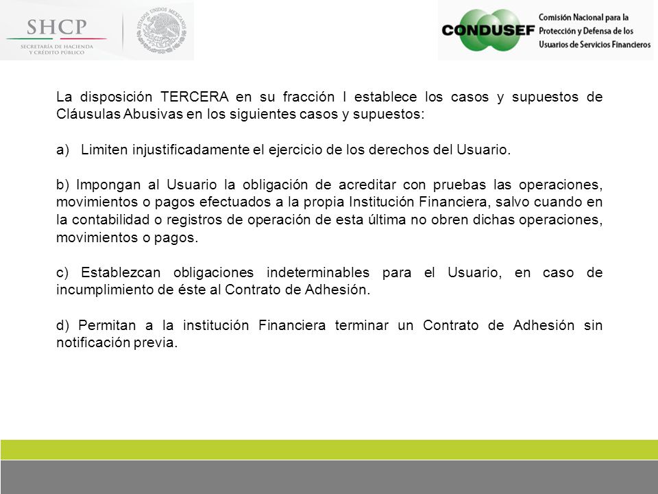 La disposición TERCERA en su fracción I establece los casos y supuestos de Cláusulas Abusivas en los siguientes casos y supuestos: