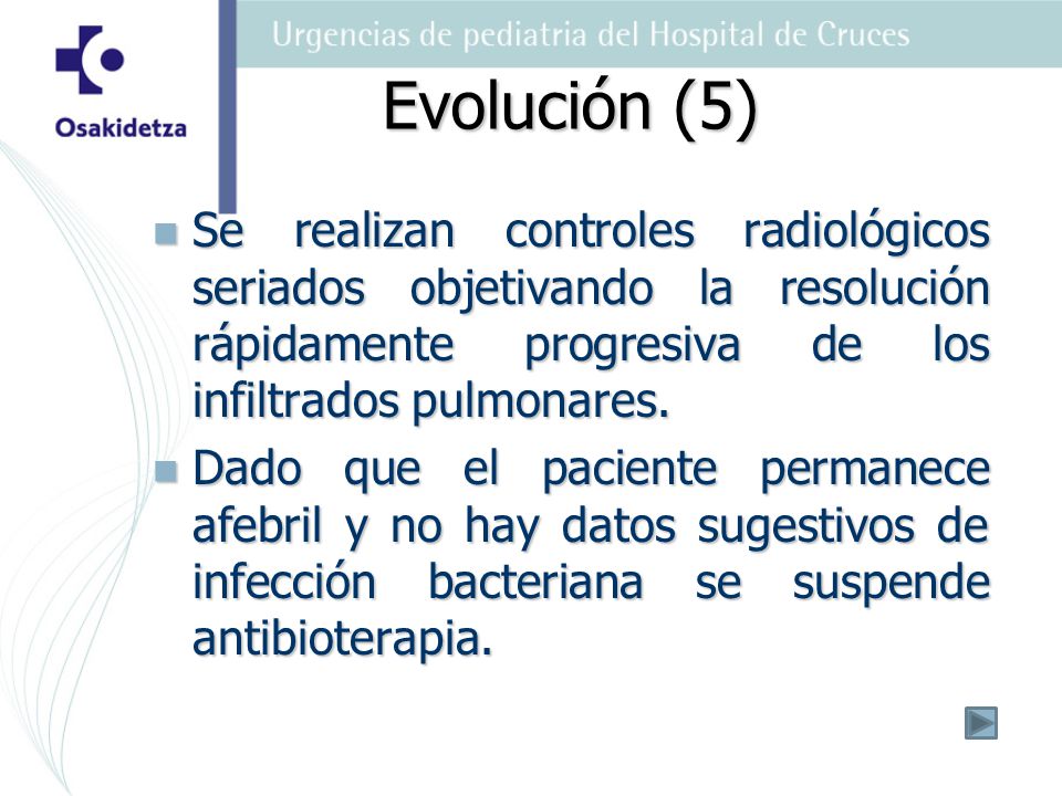 Evolución (5) Se realizan controles radiológicos seriados objetivando la resolución rápidamente progresiva de los infiltrados pulmonares.