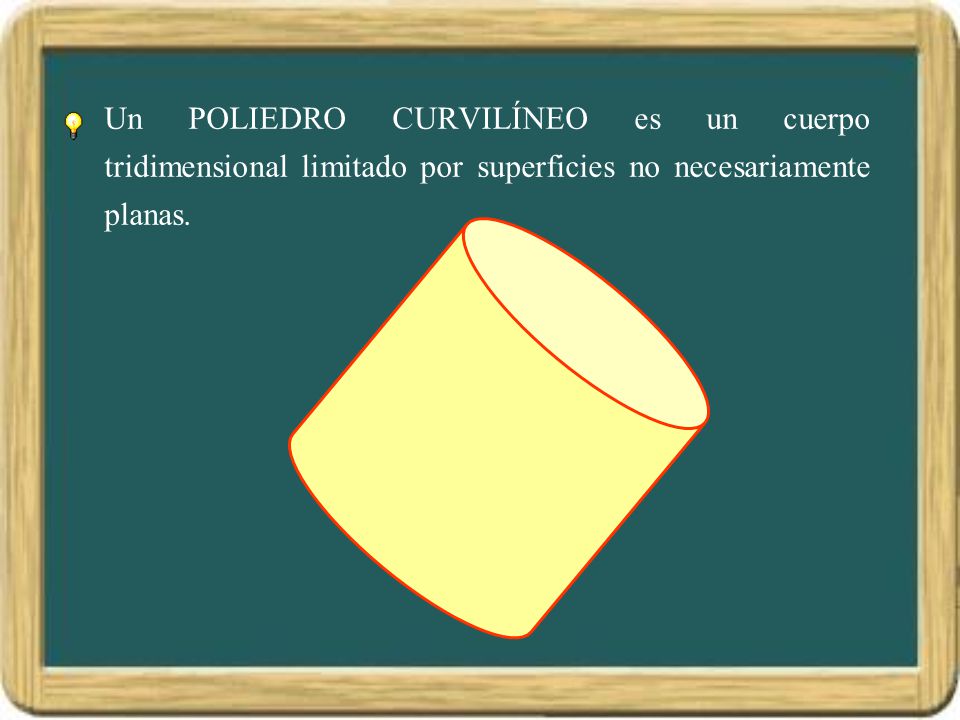 Un POLIEDRO CURVILÍNEO es un cuerpo tridimensional limitado por superficies no necesariamente planas.