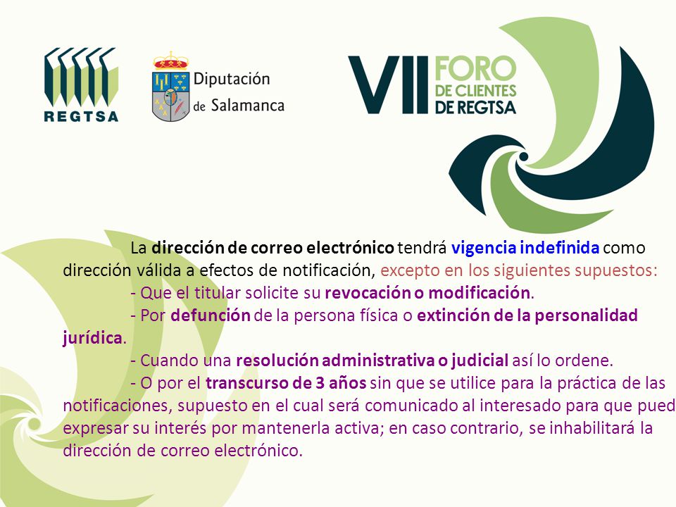La dirección de correo electrónico tendrá vigencia indefinida como dirección válida a efectos de notificación, excepto en los siguientes supuestos: - Que el titular solicite su revocación o modificación.