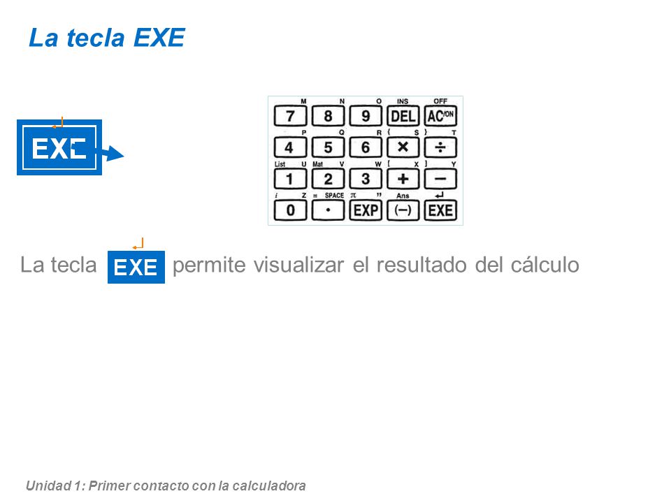 La tecla EXE La tecla permite visualizar el resultado del cálculo