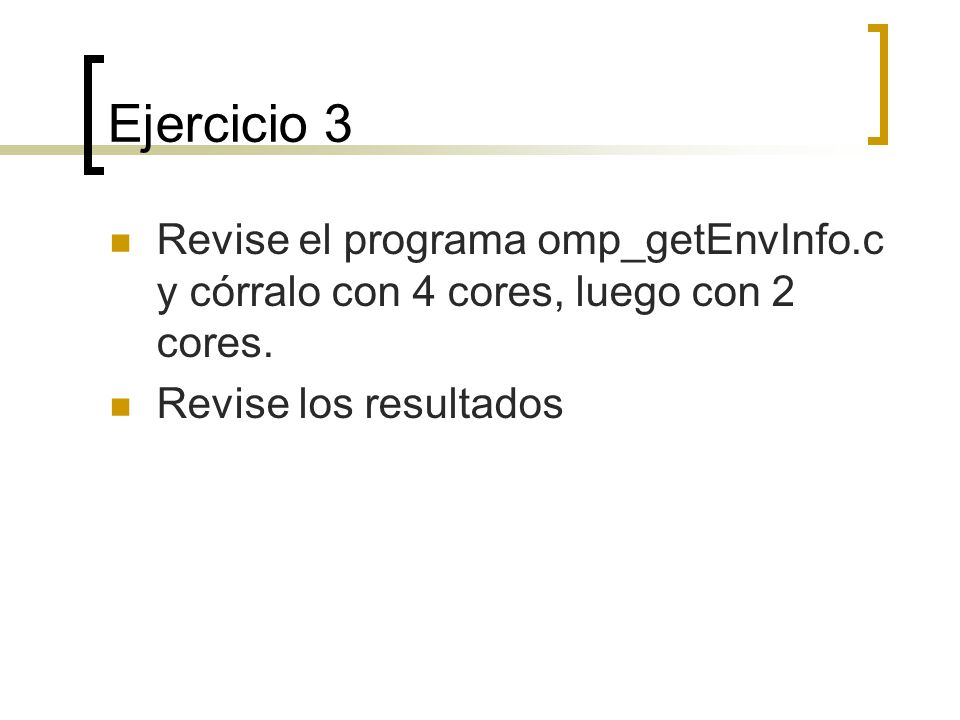 Ejercicio 3 Revise el programa omp_getEnvInfo.c y córralo con 4 cores, luego con 2 cores.