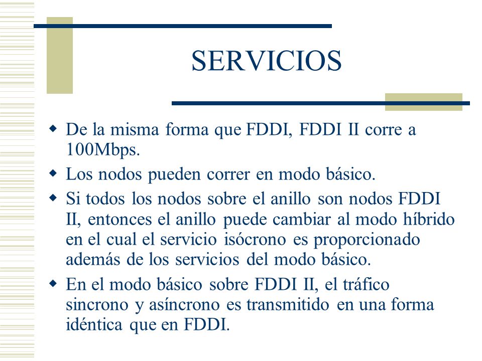 SERVICIOS De la misma forma que FDDI, FDDI II corre a 100Mbps.