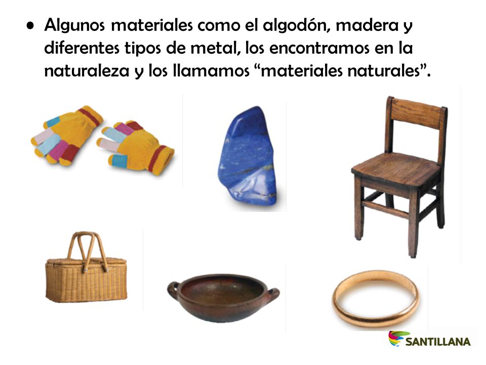 Algunos materiales como el algodón, madera y diferentes tipos de metal, los encontramos en la naturaleza y los llamamos materiales naturales .