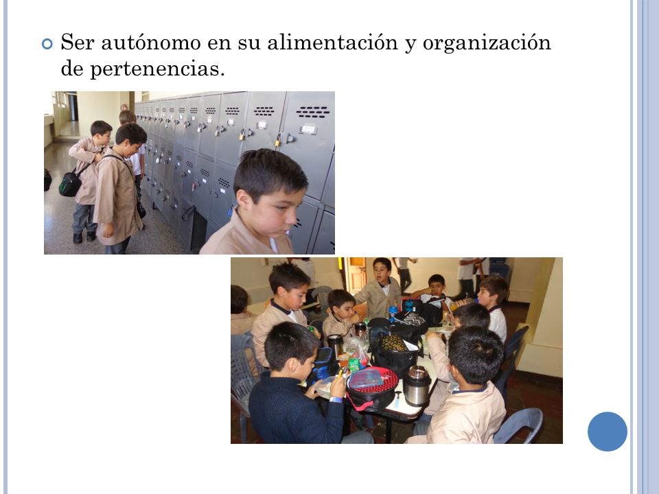 Ser autónomo en su alimentación y organización de pertenencias.