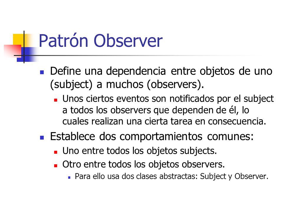 Patrón Observer Define una dependencia entre objetos de uno (subject) a muchos (observers).