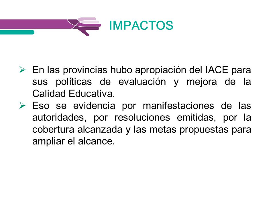 IMPACTOS En las provincias hubo apropiación del IACE para sus políticas de evaluación y mejora de la Calidad Educativa.