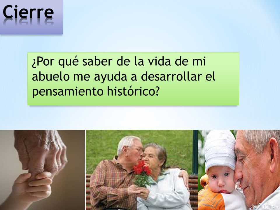 Cierre ¿Por qué saber de la vida de mi abuelo me ayuda a desarrollar el pensamiento histórico
