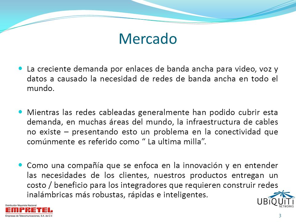 Mercado La creciente demanda por enlaces de banda ancha para video, voz y datos a causado la necesidad de redes de banda ancha en todo el mundo.