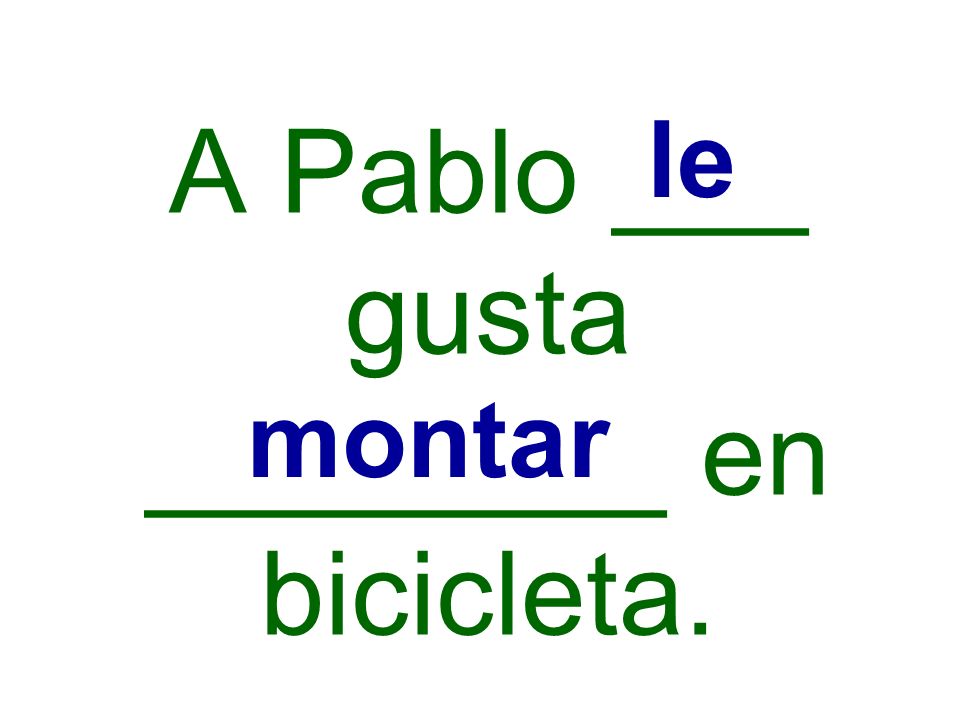 A Pablo ___ gusta ________ en bicicleta.