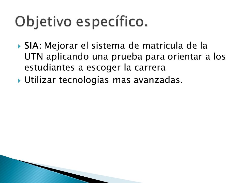 Objetivo específico. SIA: Mejorar el sistema de matricula de la UTN aplicando una prueba para orientar a los estudiantes a escoger la carrera.