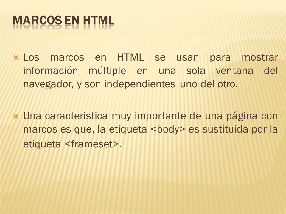 Marcos en HTML Los marcos en HTML se usan para mostrar información múltiple en una sola ventana del navegador, y son independientes uno del otro.