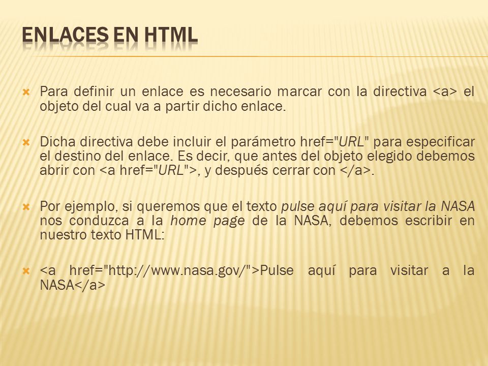 ENLACES EN HTML Para definir un enlace es necesario marcar con la directiva <a> el objeto del cual va a partir dicho enlace.