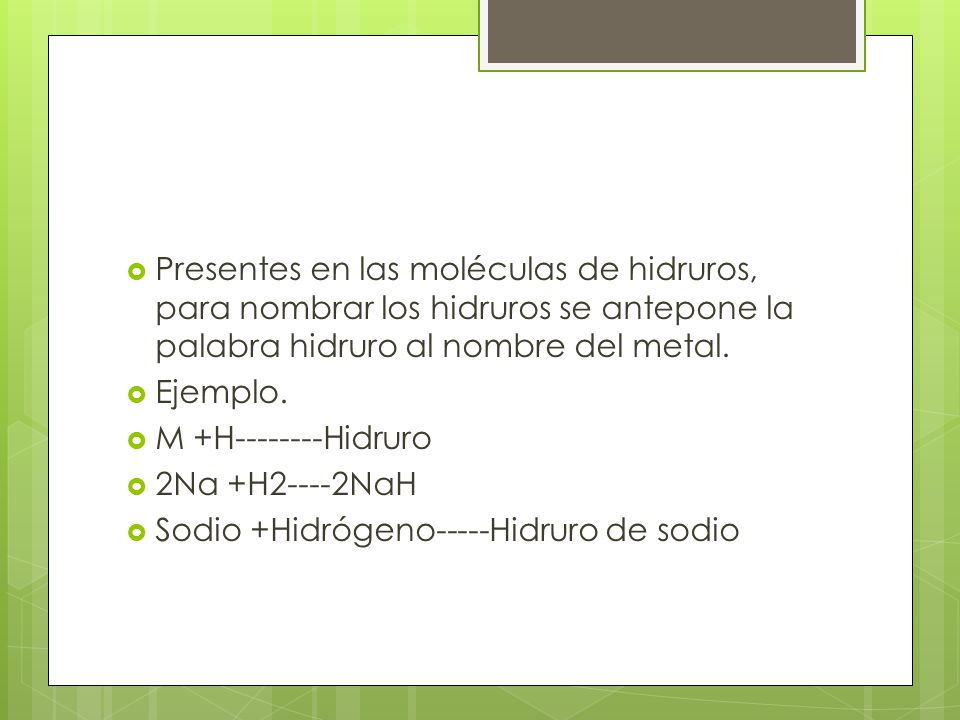 Presentes en las moléculas de hidruros, para nombrar los hidruros se antepone la palabra hidruro al nombre del metal.
