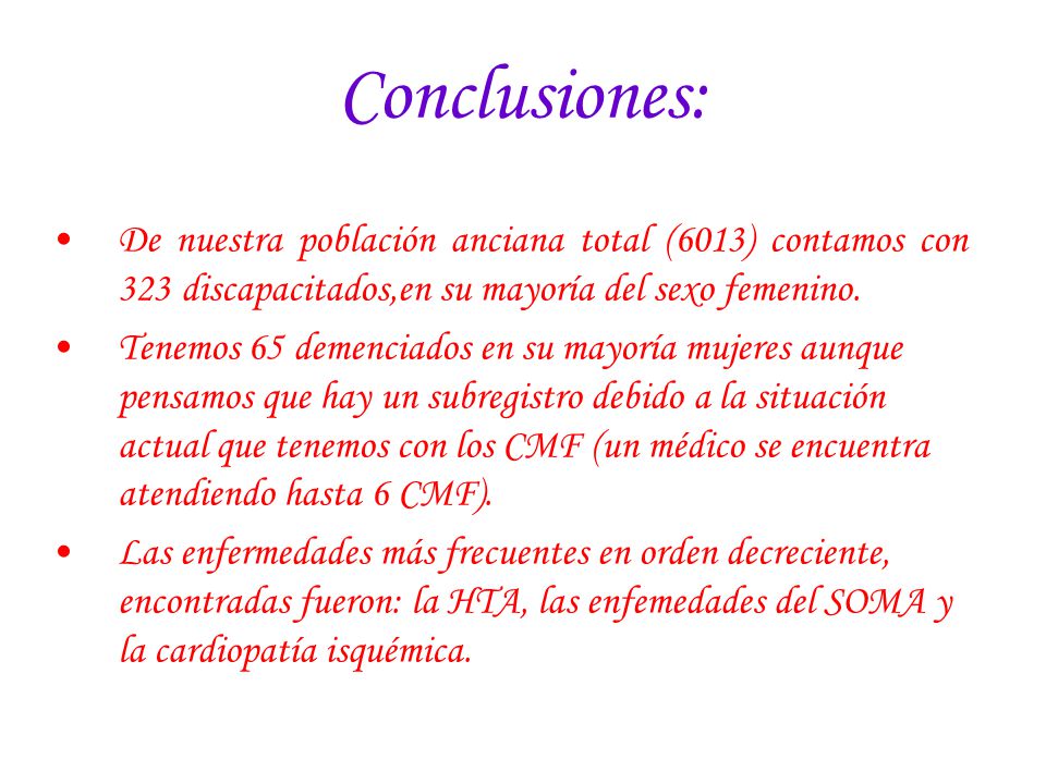 Conclusiones: De nuestra población anciana total (6013) contamos con 323 discapacitados,en su mayoría del sexo femenino.