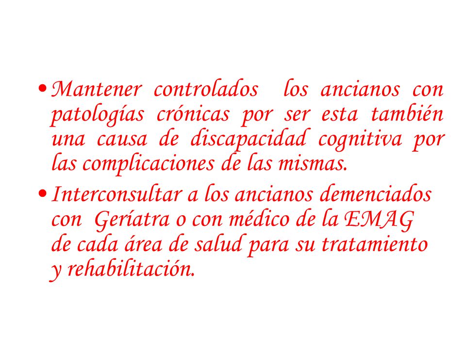 Mantener controlados los ancianos con patologías crónicas por ser esta también una causa de discapacidad cognitiva por las complicaciones de las mismas.