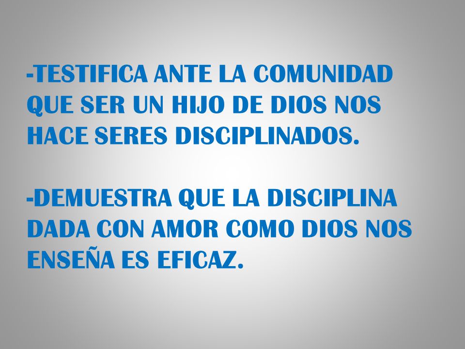 -TESTIFICA ANTE LA COMUNIDAD QUE SER UN HIJO DE DIOS NOS HACE SERES DISCIPLINADOS.