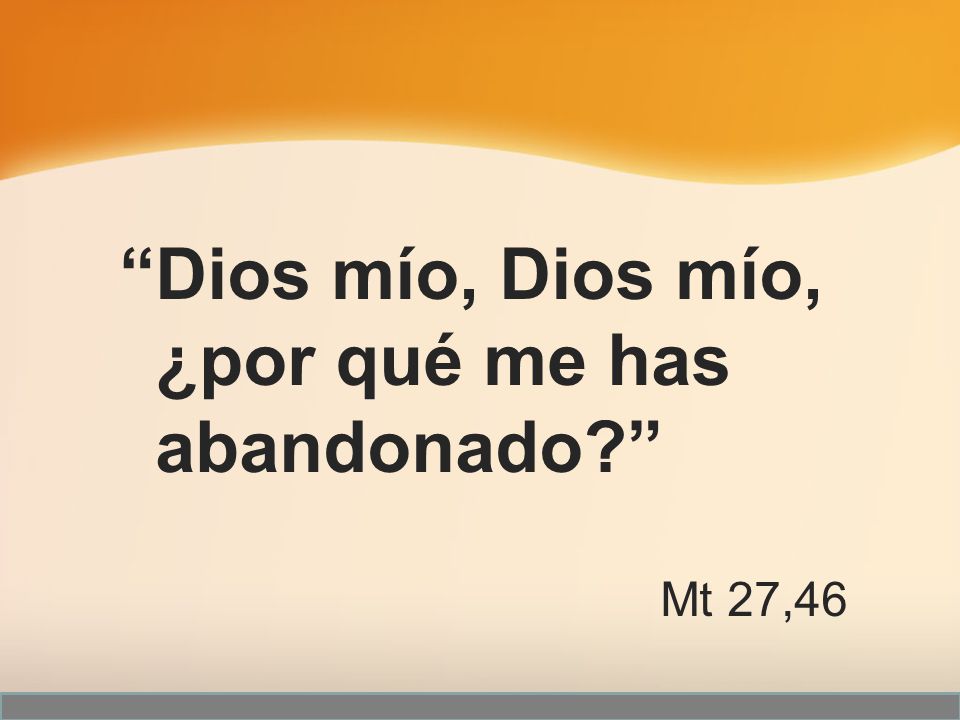 Dios mío, Dios mío, ¿por qué me has abandonado