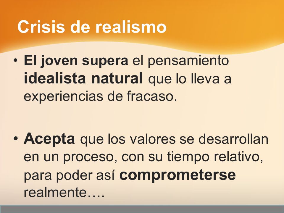 Crisis de realismo El joven supera el pensamiento idealista natural que lo lleva a experiencias de fracaso.