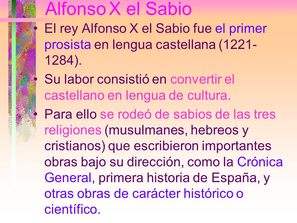 Alfonso X el Sabio El rey Alfonso X el Sabio fue el primer prosista en lengua castellana ( ).