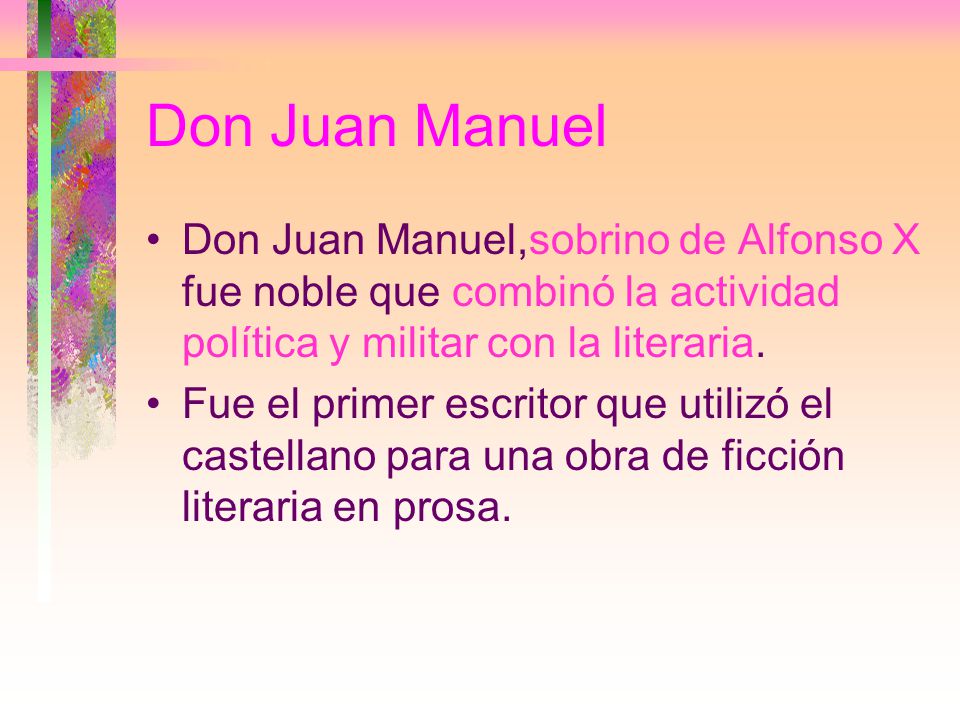 Don Juan Manuel Don Juan Manuel,sobrino de Alfonso X fue noble que combinó la actividad política y militar con la literaria.