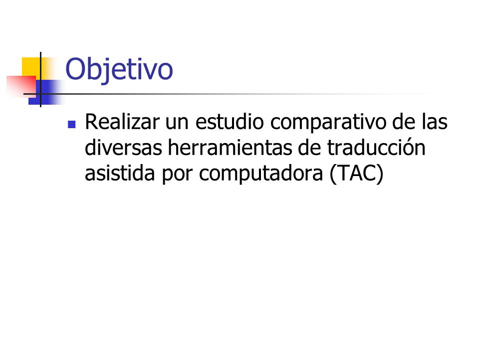 Objetivo Realizar un estudio comparativo de las diversas herramientas de traducción asistida por computadora (TAC)