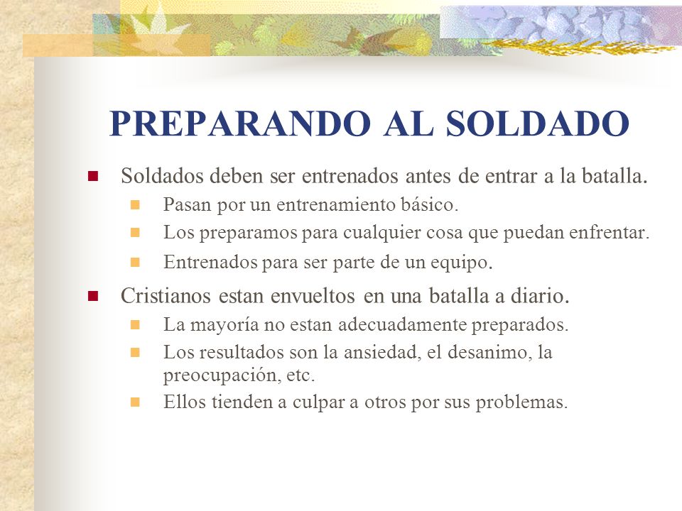 PREPARANDO AL SOLDADO Soldados deben ser entrenados antes de entrar a la batalla. Pasan por un entrenamiento básico.
