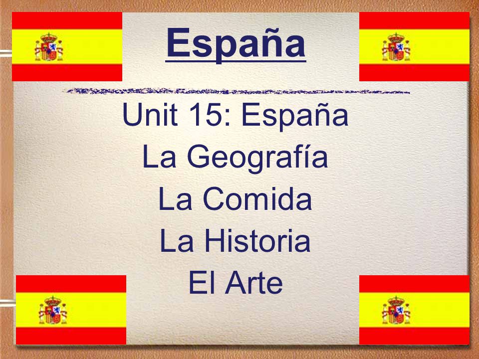 España Unit 15: España La Geografía La Comida La Historia El Arte