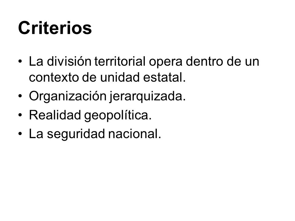 Criterios La división territorial opera dentro de un contexto de unidad estatal. Organización jerarquizada.