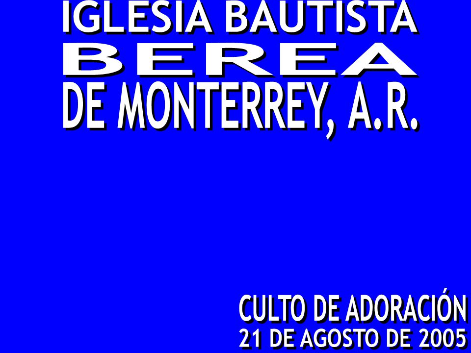 IGLESIA BAUTISTA BEREA DE MONTERREY, A.R. CULTO DE ADORACIÓN 21 DE AGOSTO DE 2005