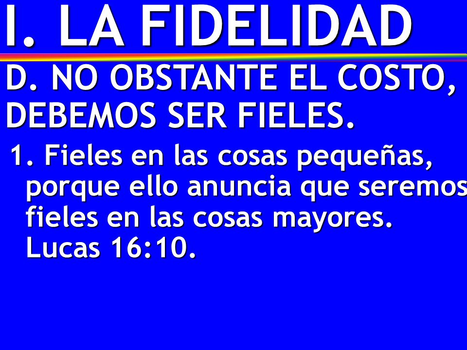 I. LA FIDELIDAD D. NO OBSTANTE EL COSTO, DEBEMOS SER FIELES.