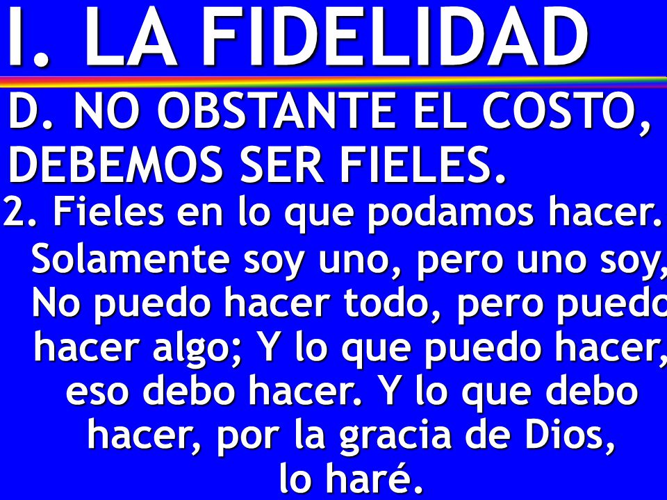 I. LA FIDELIDAD D. NO OBSTANTE EL COSTO, DEBEMOS SER FIELES.