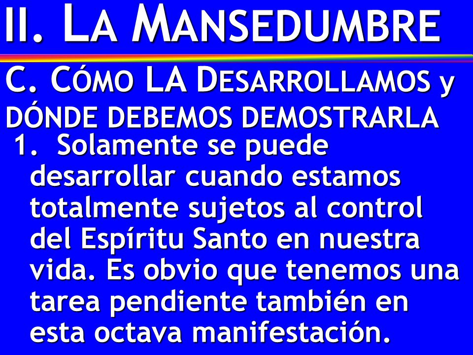 II. LA MANSEDUMBRE C. CÓMO LA DESARROLLAMOS y DÓNDE DEBEMOS DEMOSTRARLA.